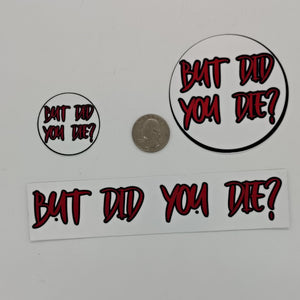 Three stickers featuring the words 'but did you die' in red outlined in black.