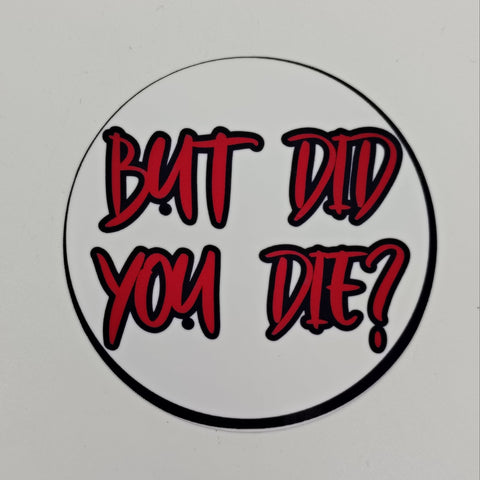 Sticker featuring the words 'but did you die' in red outlined in black.